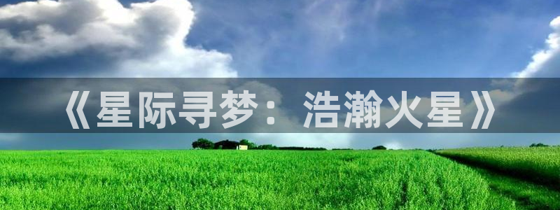 木瓜电影网,木瓜视频：《星际寻梦：浩瀚火星》